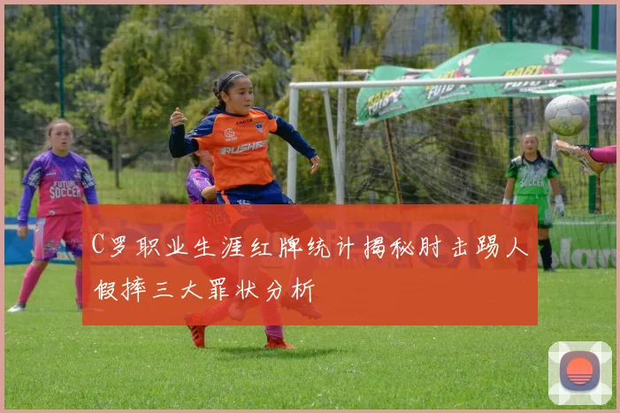 C罗职业生涯红牌统计揭秘肘击踢人假摔三大罪状分析